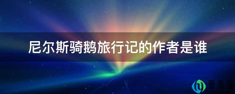 尼尔斯骑鹅游览记的做者是谁
