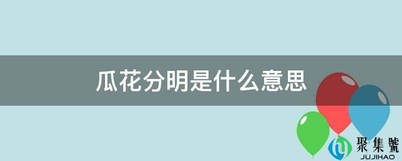 瓜花清楚是什么意思