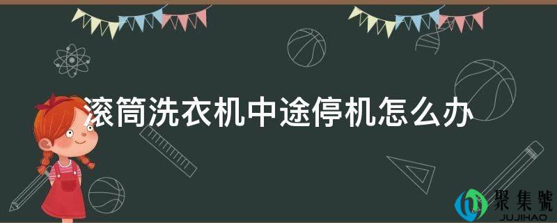 滚筒洗衣机半途停机怎么办