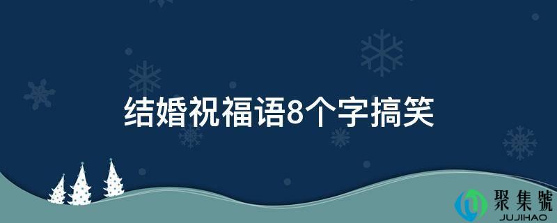 成婚祝愿语8个字搞笑