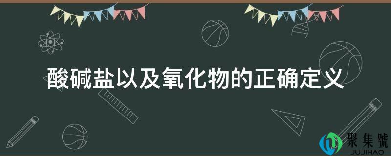酸碱盐以及氧化物的准确定义