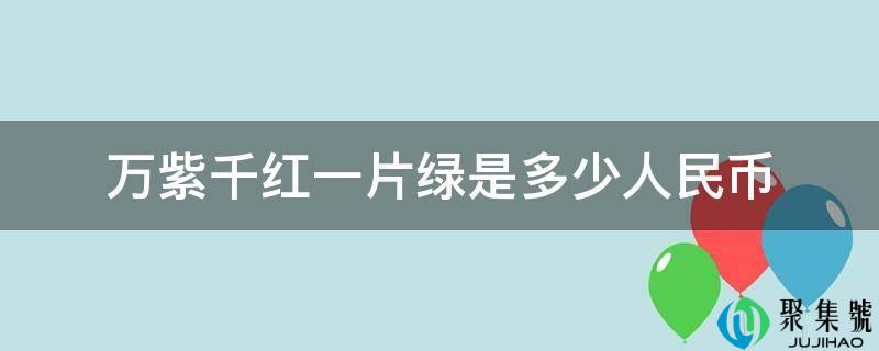 万紫千红一片绿是几人民币