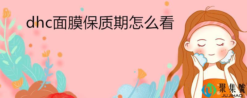 dhc面膜保量期怎么看