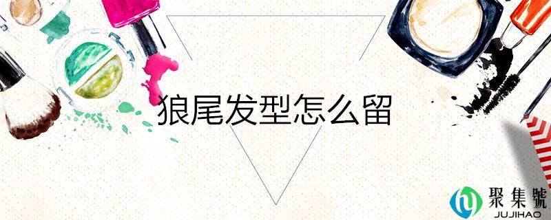 狼尾发型怎么留