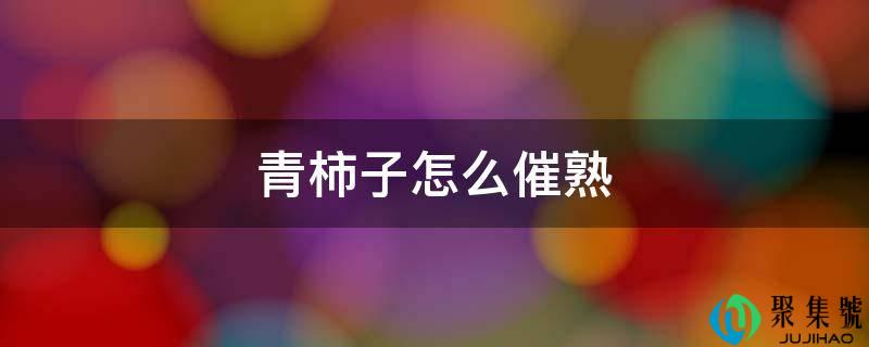 青柿子怎么催熟