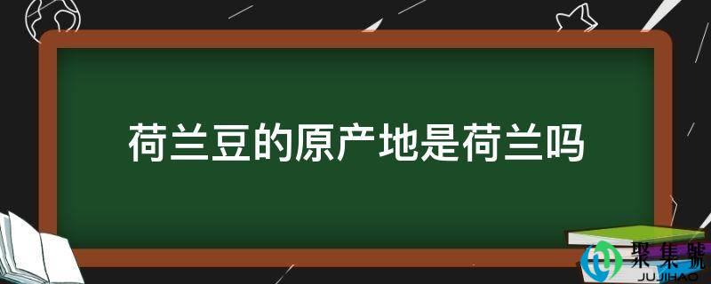 荷兰豆的原产地是荷兰吗