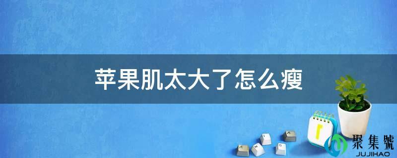 苹果肌太大了怎么瘦