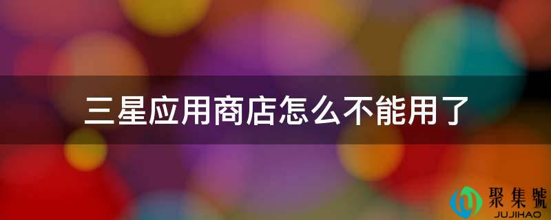 三星应用商铺怎么不克不及用了