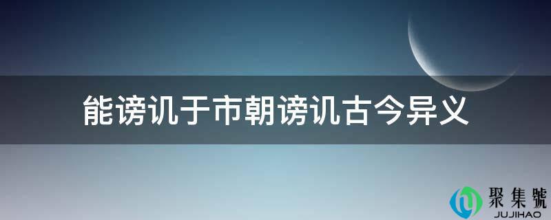 能谤讥于市朝谤讥古今异义