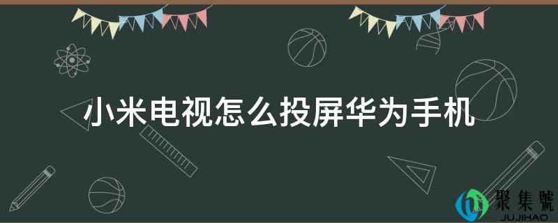 小米电视怎么投屏华为手机