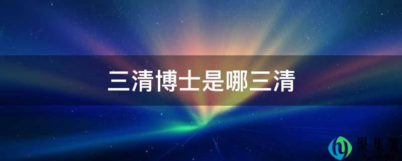 三清博士是哪三清