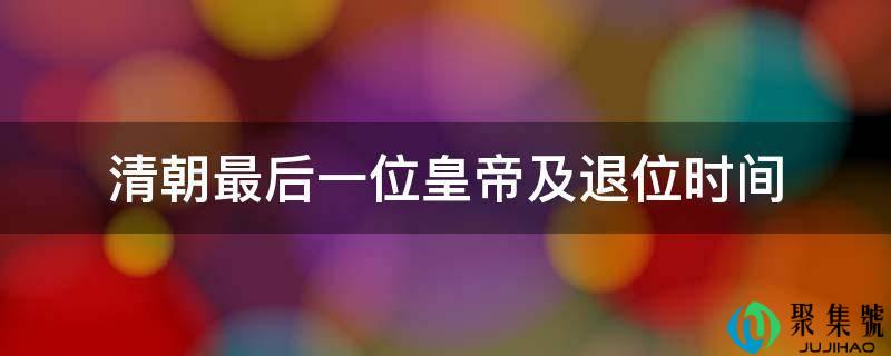 清朝最初一位皇帝及退位时间
