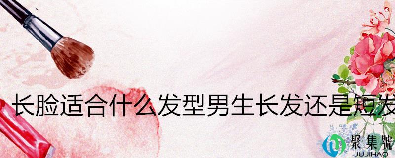 长脸合适什么发型男生长发仍是短发