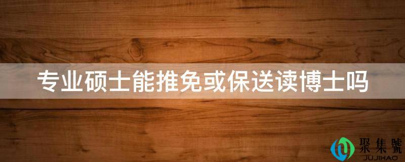 专业硕士能推免或保送读博士吗