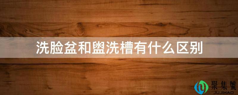 洗脸盆和盥洗槽有什么区别