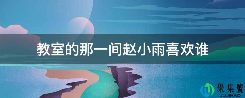 教室的那一间赵细雨喜好谁