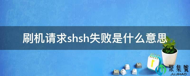 刷机恳求shsh失败是什么意思