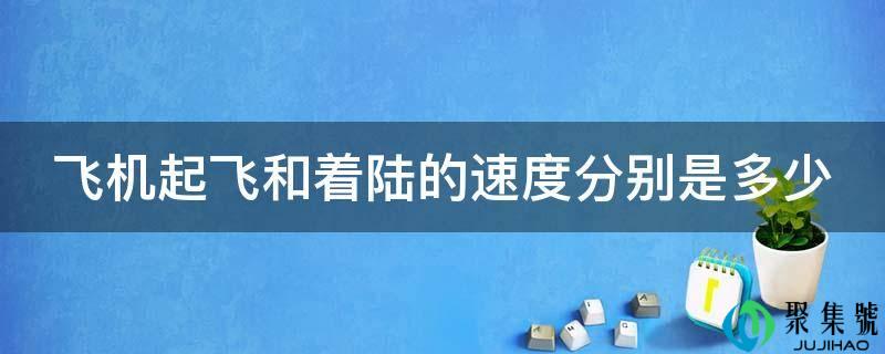 飞机起飞和着陆的速度别离是几