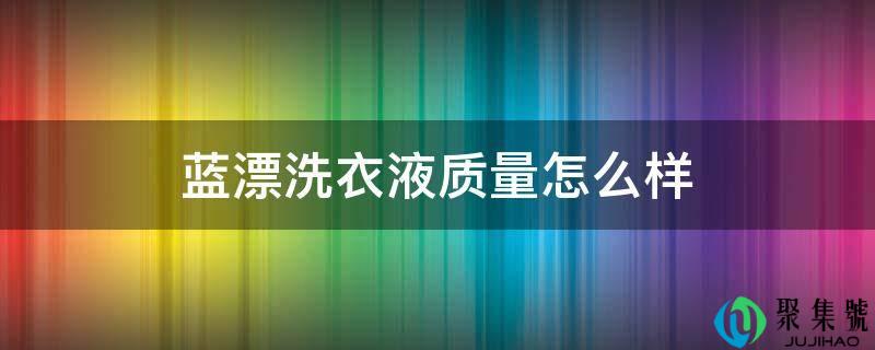 蓝漂洗衣液量量怎么样