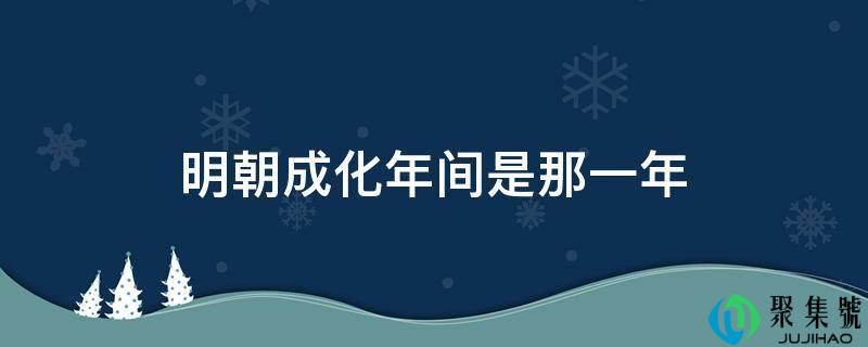 明朝成化年间是那一年