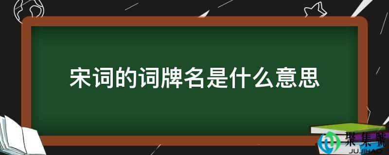 宋词的词牌名是什么意思
