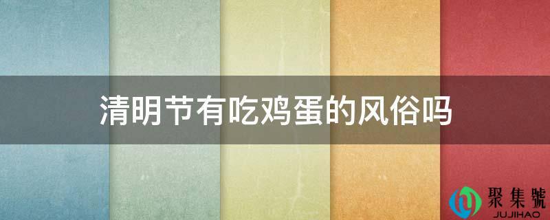 清明节有吃鸡蛋的风俗吗
