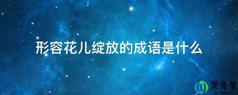 描述花儿绽放的成语是什么