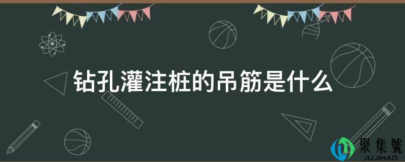 钻孔灌注桩的吊筋是什么