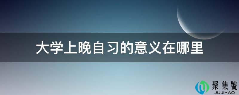 大学上晚自习的意义在哪里