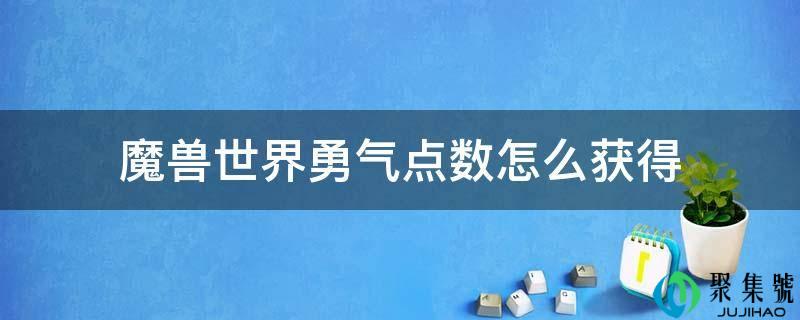 魔兽世界勇气点数怎么获得