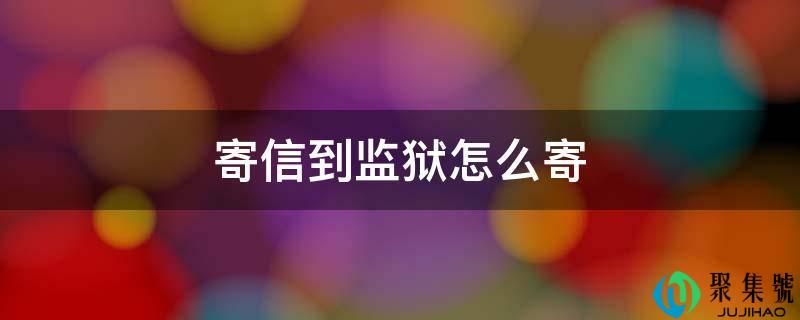 寄信到监狱怎么寄