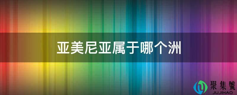 亚美尼亚属于哪个洲