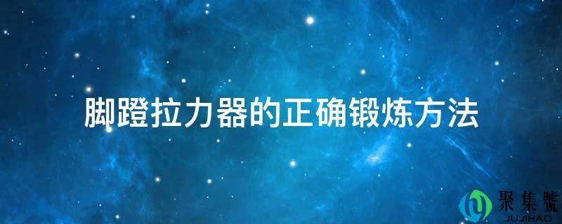 脚蹬拉力器的准确熬炼办法