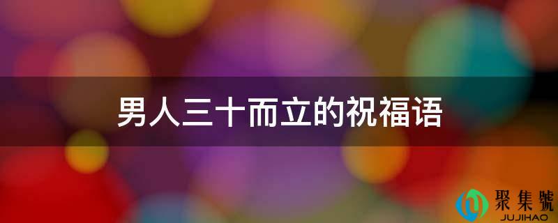 汉子三十而立的祝愿语