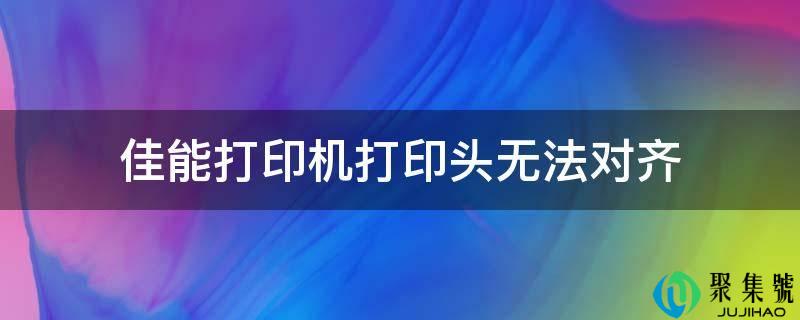 佳能打印机打印头无法对齐