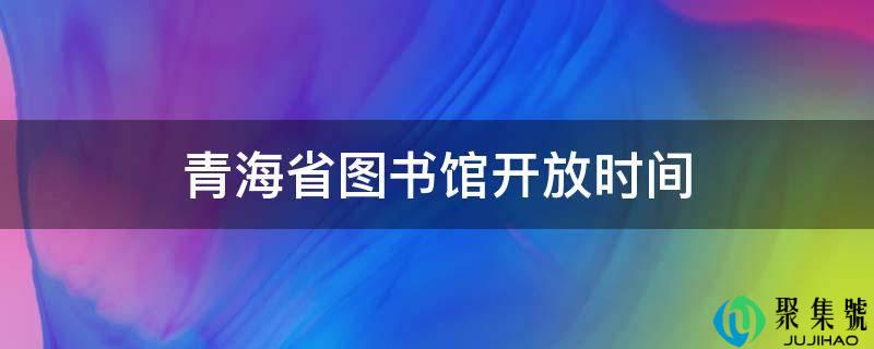 青海省藏书楼开放时间