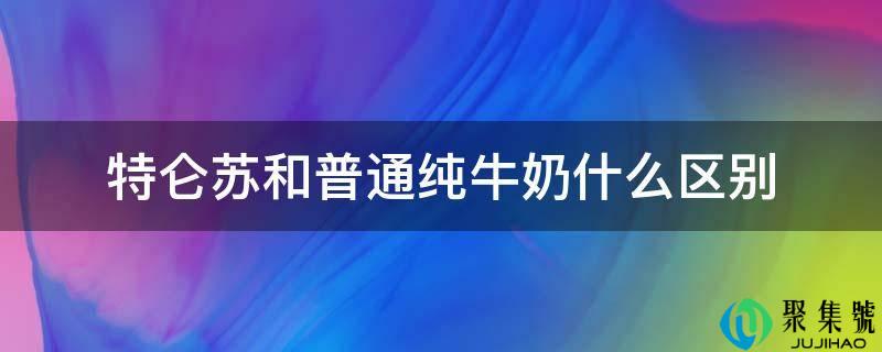 特仑苏和通俗纯牛奶什么区别