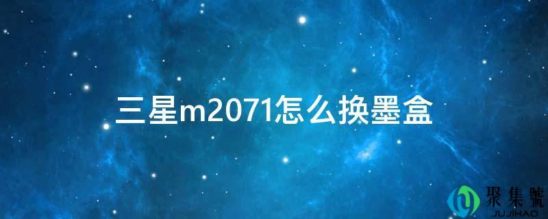 三星m2071怎么换墨盒