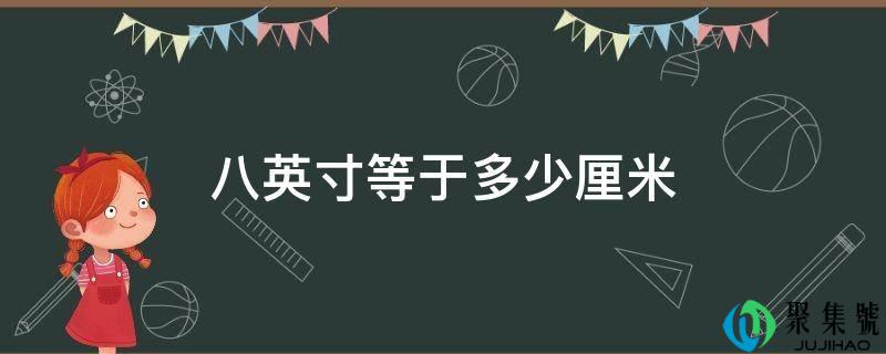 八英寸等于多少厘米长(8英寸是多少厘米乘多少厘米)