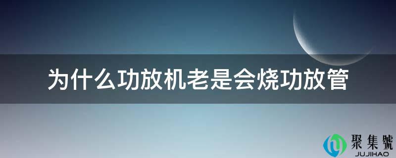 为什么功放机老是会烧功放管