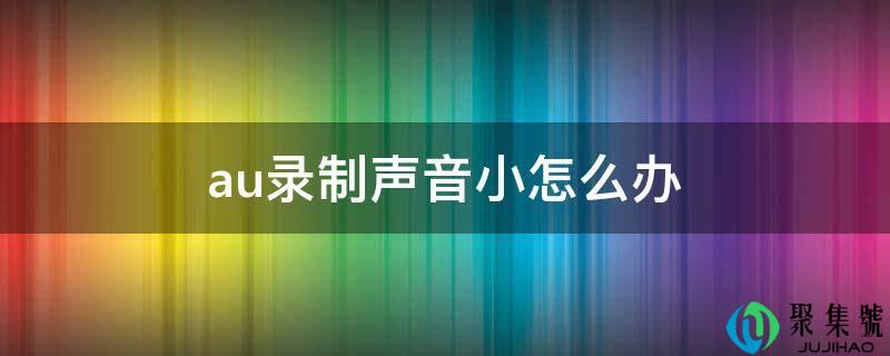 au录造声音小怎么办
