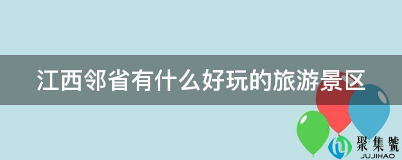 江西邻省有什么好玩的旅游景区
