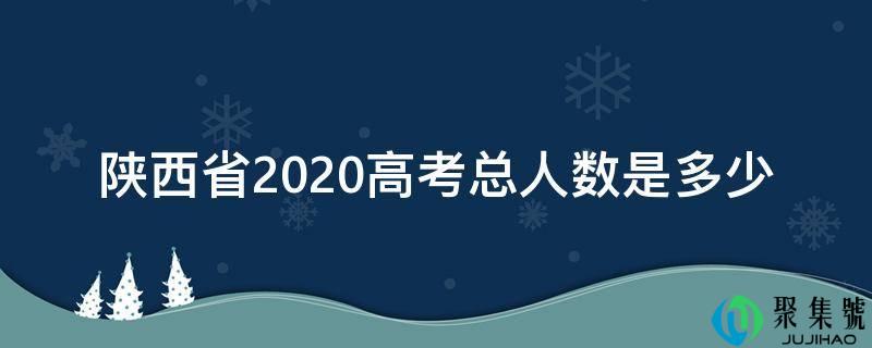 陕西省2020高考总人数是几