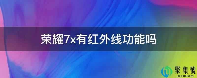 荣耀7x有红外线功用吗