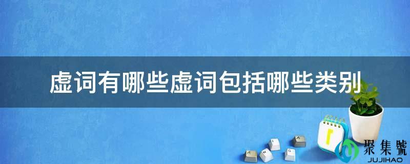虚词有哪些虚词包罗哪些类别