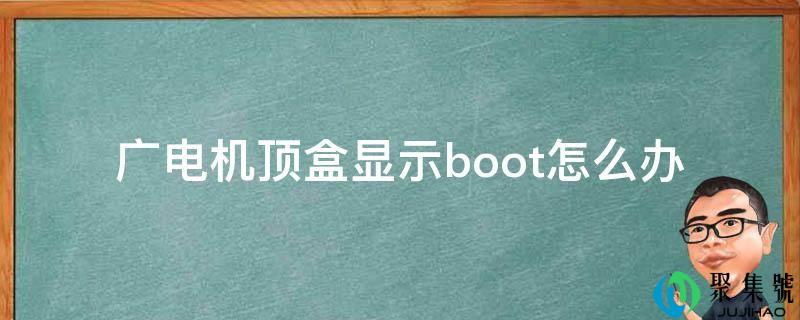 广电机顶盒显示boot怎么办