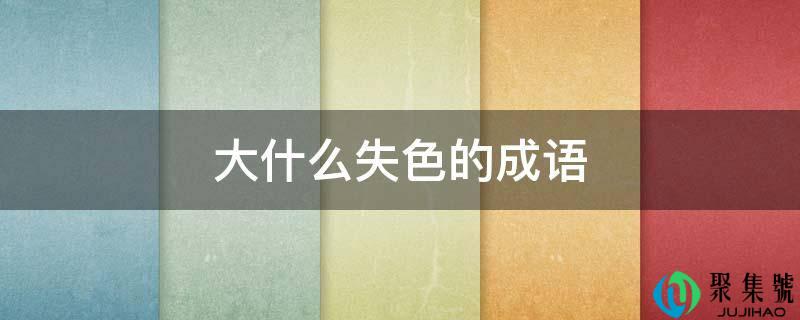 大什么失色的成语
