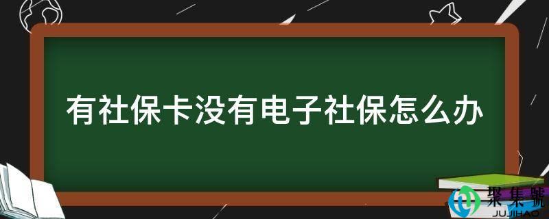 有社保卡没有电子社保怎么办