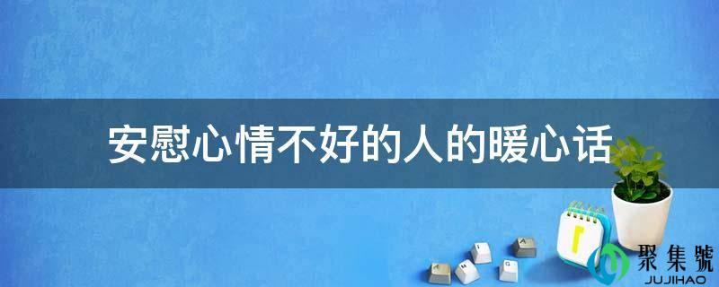 详细阅读:慰藉表情欠好的人的暖心话 慰藉表情欠好的人的暖心话