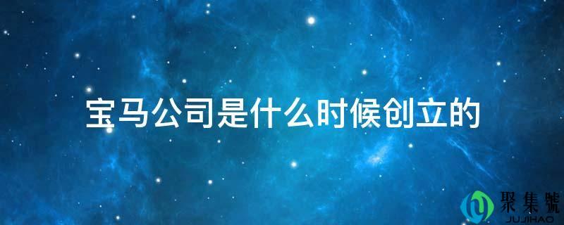 宝马公司是什么时候创立的